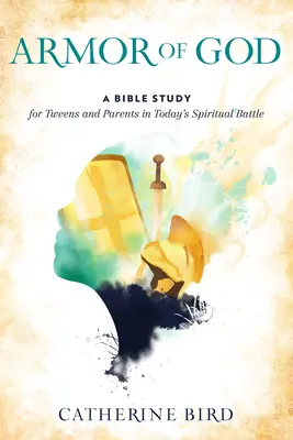 L'armure de Dieu : Une étude biblique pour les préadolescentes et leurs parents dans la bataille spirituelle d'aujourd'hui - Armor of God: A Bible Study for Tweens and Parents in Today's Spiritual Battle