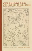 Les choses ridicules que nous pourrions nous demander les uns aux autres : Poèmes - What Ridiculous Things We Could Ask of Each Other: Poems