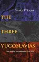 Les trois Yougoslavies : Construction de l'État et légitimation, 1918-2005 - The Three Yugoslavias: State-Building and Legitimation, 1918-2005