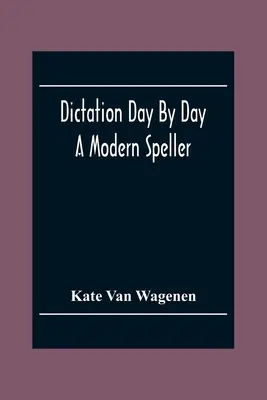La dictée au jour le jour : Un orthographe moderne - Dictation Day By Day: A Modern Speller