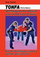 Techniques de Tonfa (bâton de police) pour un usage officiel dans l'exercice des fonctions : Techniques éprouvées utilisées par les forces de police allemandes - Tonfa (Police Baton) Techniques for official use in the line of duty: Proven Techniques used by German police forces