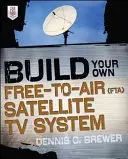 Construisez votre propre système de télévision par satellite en clair (FTA) - Build Your Own Free-To-Air (FTA) Satellite TV System