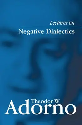 Conférences sur la dialectique négative : Fragments d'un cours magistral 1965/1966 - Lectures on Negative Dialectics: Fragments of a Lecture Course 1965/1966