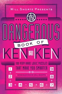 Will Shortz présente le livre dangereux de Kenken : 100 énigmes logiques très difficiles qui vous rendent plus intelligent. - Will Shortz Presents the Dangerous Book of Kenken: 100 Very Hard Logic Puzzles That Make You Smarter