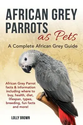 Les perroquets gris d'Afrique en tant qu'animaux de compagnie : Faits et informations sur le perroquet gris d'Afrique, y compris où acheter, santé, régime alimentaire, durée de vie, types, élevage, faits amusants, etc. - African Grey Parrots as Pets: African Grey Parrot facts & information including where to buy, health, diet, lifespan, types, breeding, fun facts and