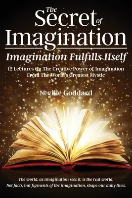 Le secret de l'imagination, L'imagination se réalise : 12 conférences sur le pouvoir créatif de l'imagination - The Secret of Imagination, Imagination Fulfills itself: 12 Lectures On The Creative Power of Imagination