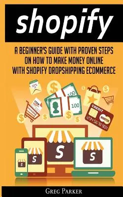 Shopify : Un guide pour débutants avec des étapes prouvées sur la façon de gagner de l'argent en ligne avec Shopify Dropshipping Ecommerce - Shopify: A Beginner's Guide With Proven Steps On How To Make Money Online With Shopify Dropshipping Ecommerce