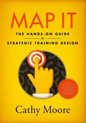 Map It : Le guide pratique de la conception stratégique de la formation - Map It: The hands-on guide to strategic training design