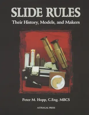 Les règles à calcul : Leur histoire, leurs modèles et leurs fabricants - Slide Rules: Their History, Models, and Makers