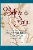 Avant Penn : Une histoire illustrée des colonies de la rivière Delaware 1609 - 1682 - Before Penn: An Illustrated History of The Delaware River Colonies 1609 - 1682