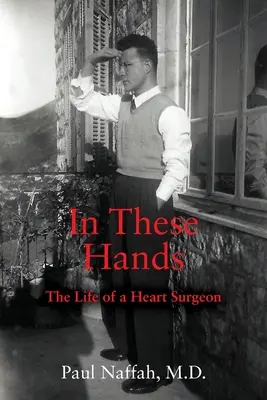 Entre ces mains : La vie d'un chirurgien cardiaque - In These Hands: The Life of a Heart Surgeon
