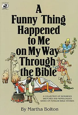 Une drôle de chose m'est arrivée en parcourant la Bible : Une collection de sketches et de monologues humoristiques basés sur des histoires bibliques familières - A Funny Thing Happened to Me on My Way Through the Bible: A Collection of Humorous Sketches and Monologues Based on Familiar Bible Stories