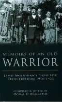 Mémoires d'un vieux guerrier : La lutte de Jamie Moynihan pour la liberté de l'Irlande 1916-1923 - Memoirs of an Old Warrior: Jamie Moynihan's Fight for Irish Freedom 1916-1923