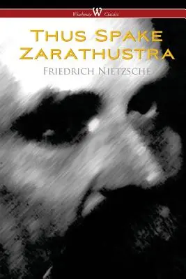 Ainsi parlait Zarathoustra - Un livre pour tous et pour personne (Wisehouse Classics) - Thus Spake Zarathustra - A Book for All and None (Wisehouse Classics)