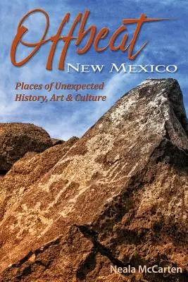 Le Nouveau-Mexique décalé : Lieux d'histoire, d'art et de culture inattendus - Offbeat New Mexico: Places of Unexpected History, Art, and Culture