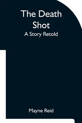 Le coup de feu mortel Une histoire racontée - The Death Shot A Story Retold