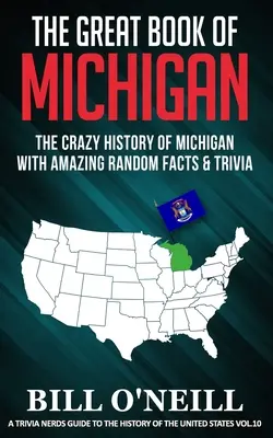 Le grand livre du Michigan : Le grand livre du Michigan : la folle histoire du Michigan avec des faits étonnants et des anecdotes - The Great Book of Michigan: The Crazy History of Michigan with Amazing Random Facts & Trivia