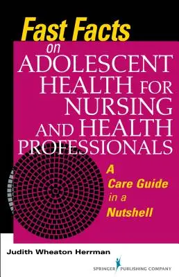 Fast Facts on Adolescent Health for Nursing and Health Professionals : Un guide de soins en quelques mots - Fast Facts on Adolescent Health for Nursing and Health Professionals: A Care Guide in a Nutshell