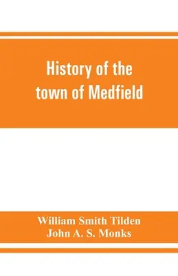 Histoire de la ville de Medfield, Massachusetts. 1650-1886 ; avec les généalogies des familles qui possédaient des biens immobiliers ou qui ont fait un séjour considérable dans la ville. - History of the town of Medfield, Massachusetts. 1650-1886; with genealogies of families that held real estate or made any considerable stay in the tow