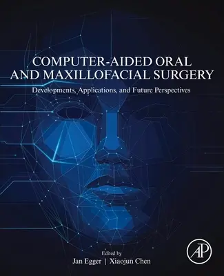 Chirurgie orale et maxillo-faciale assistée par ordinateur : Développements, applications et perspectives d'avenir - Computer-Aided Oral and Maxillofacial Surgery: Developments, Applications, and Future Perspectives