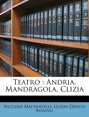 Teatro : Andria, Mandragola, Clizia - Teatro: Andria, Mandragola, Clizia