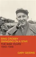 Bing Crosby : Les années de guerre, 1940-1946 Les années de guerre, 1940-1946 - Bing Crosby: Swinging on a Star: The War Years, 1940-1946