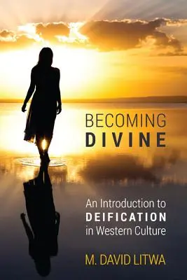 Devenir divin : Une introduction à la déification dans la culture occidentale - Becoming Divine: An Introduction to Deification in Western Culture