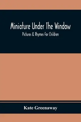 Miniature sous la fenêtre ; images et rimes pour les enfants - Miniature Under The Window; Pictures & Rhymes For Children