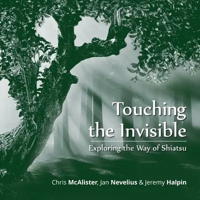 Toucher l'invisible : Explorer la voie du Shiatsu - Touching the Invisible: Exploring the Way of Shiatsu