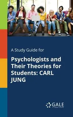 Un guide d'étude pour les psychologues et leurs théories pour les étudiants : Carl Jung - A Study Guide for Psychologists and Their Theories for Students: Carl Jung