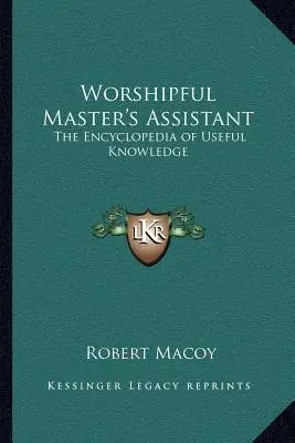 L'assistant du vénérable maître : l'encyclopédie des connaissances utiles - Worshipful Master's Assistant: The Encyclopedia of Useful Knowledge