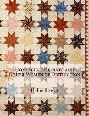 Homespun Heroines and Other Women of Distinction (Héroïnes du terroir et autres femmes de mérite) - Homespun Heroines and Other Women of Distinction