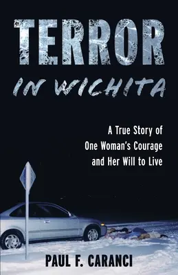 Terreur à Wichita : L'histoire vraie du courage d'une femme et de sa volonté de vivre - Terror in Wichita: A True Story of One Woman's Courage and Her Will to Live