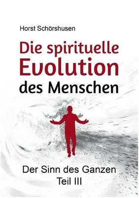 L'évolution spirituelle des hommes : Der Sinn des Ganzen III - Die spirituelle Evolution des Menschen: Der Sinn des Ganzen III