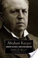 Abraham Kuyper : Calviniste moderne, démocrate chrétien - Abraham Kuyper: Modern Calvinist, Christian Democrat