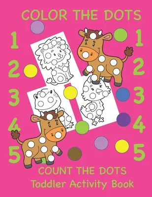 Color the Dots Count the Dots Toddler Activity Book : Les couleurs et les chiffres pour les tout-petits, les enfants d'âge préscolaire et les enfants d'âge préscolaire - Color the Dots Count the Dots Toddler Activity Book: Learning Colors and Numbers for Toddlers, Preschool and Kindergarten