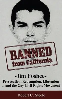 Banned from California : -Jim Foshee- Persécution, rédemption, libération ... et le mouvement des droits civiques des homosexuels - Banned from California: -Jim Foshee- Persecution, Redemption, Liberation ... and the Gay Civil Rights Movement