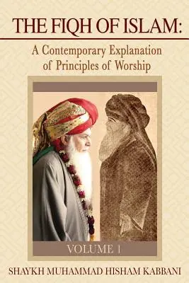 Le Fiqh de l'Islam : Une explication contemporaine des principes du culte, Volume 1 - The Fiqh of Islam: A Contemporary Explanation of Principles of Worship, Volume 1