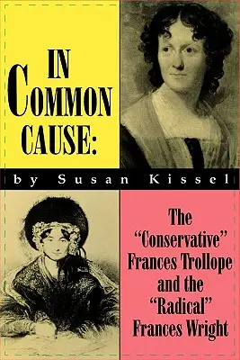 In Common Cause : La conservatrice Frances Trollope et la radicale Frances Wright - In Common Cause: The Conservative Frances Trollope and the Radical Frances Wright