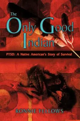 Le seul bon Indien : PTSD : L'histoire de la survie d'un Amérindien - The Only Good Indian: PTSD: A Native American's Story of Survival