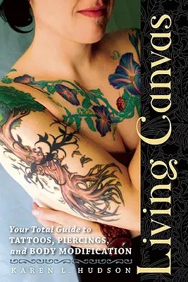 Living Canvas : Votre guide complet des tatouages, des piercings et des modifications corporelles - Living Canvas: Your Total Guide to Tattoos, Piercings, and Body Modification