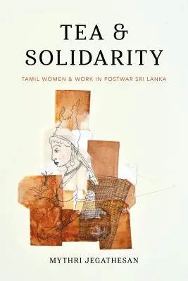Thé et solidarité : Les femmes tamoules et le travail dans le Sri Lanka d'après-guerre - Tea and Solidarity: Tamil Women and Work in Postwar Sri Lanka