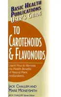 Basic Health Publications User's Guide to Carotenoids & Flavonoids : Apprendre à exploiter les bienfaits pour la santé des antioxydants naturels d'origine végétale - Basic Health Publications User's Guide to Carotenoids & Flavonoids: Learn How to Harness the Health Benefits of Natural Plant Antioxidants