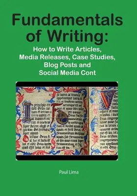 Les fondamentaux de l'écriture : Comment rédiger des articles, des communiqués de presse, des études de cas, des articles de blog et du contenu pour les médias sociaux ? - Fundamentals of Writing: How to Write Articles, Media Releases, Case Studies, Blog Posts and Social Media Content