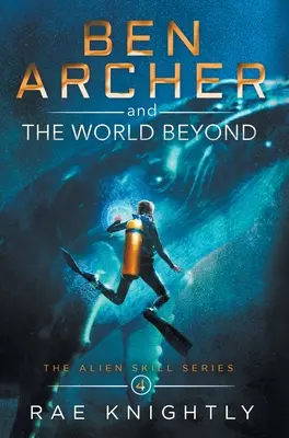 Ben Archer et le monde au-delà (The Alien Skill Series, Book 4) - Ben Archer and the World Beyond (The Alien Skill Series, Book 4)