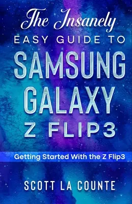 Le guide incroyablement facile du Samsung Galaxy Z Flip3 : Pour démarrer avec le Z Flip3 - The Insanely Easy Guide to the Samsung Galaxy Z Flip3: Getting Started With the Z Flip3