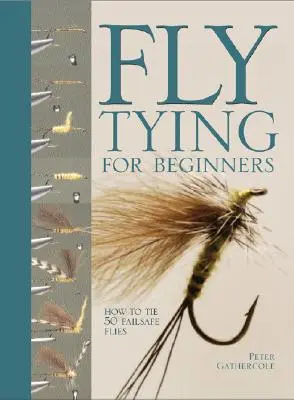 Le montage de mouches pour les débutants : Comment monter 50 mouches à sécurité intégrée - Fly Tying for Beginners: How to Tie 50 Failsafe Flies