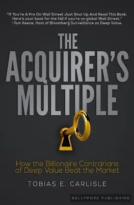 The Acquirer's Multiple : How the Billionaire Contrarians of Deep Value Beat the Market (Le multiple de l'acquéreur : comment les milliardaires contrariens de Deep Value battent le marché) - The Acquirer's Multiple: How the Billionaire Contrarians of Deep Value Beat the Market