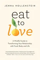 Manger pour aimer : Un guide de pleine conscience pour transformer votre relation avec la nourriture, le corps et la vie - Eat to Love: A Mindful Guide to Transforming Your Relationship with Food, Body, and Life