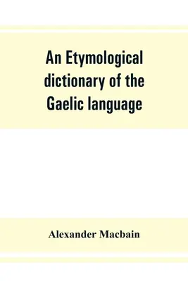 Dictionnaire étymologique de la langue gaélique - An etymological dictionary of the Gaelic language